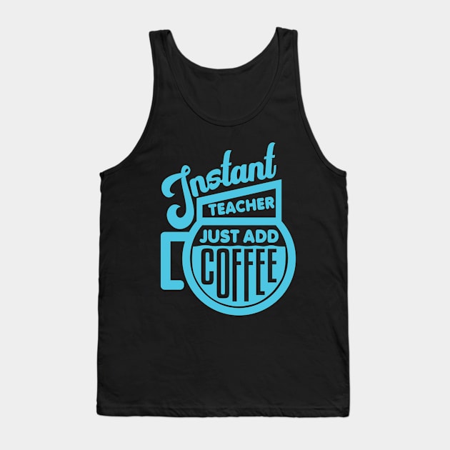 Instant teacher just add coffee Tank Top by colorsplash